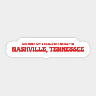 One time I got a really bad haircut in Nashville, Tennessee Sticker